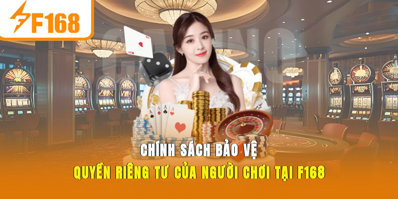 Chính sách bảo vệ quyền riêng tư của người chơi tại F168