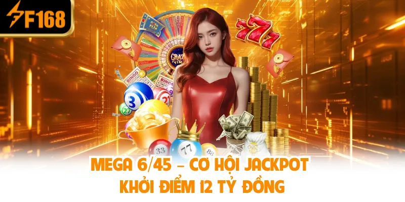 Mega 6/45 – Cơ Hội Jackpot Khởi Điểm 12 Tỷ Đồng”