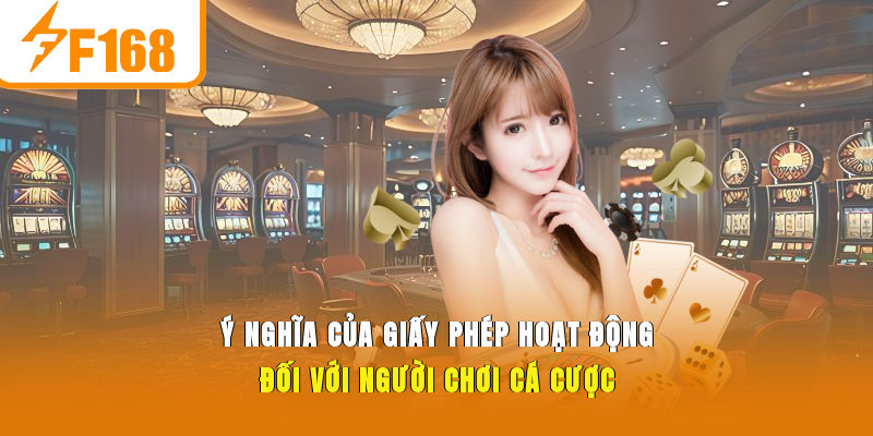 Ý nghĩa của giấy phép hoạt động ở F168 đối với người chơi cá cược